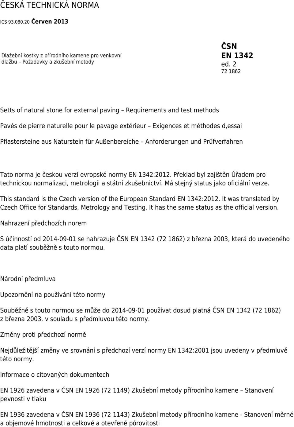 Außenbereiche Anforderungen und Prüfverfahren Tato norma je českou verzí evropské normy EN 1342:2012. Překlad byl zajištěn Úřadem pro technickou normalizaci, metrologii a státní zkušebnictví.
