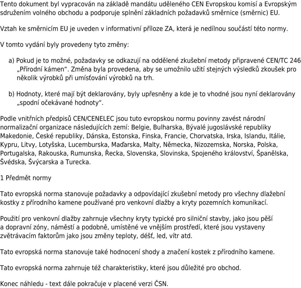 V tomto vydání byly provedeny tyto změny: a) Pokud je to možné, požadavky se odkazují na oddělené zkušební metody připravené CEN/TC 246 Přírodní kámen.