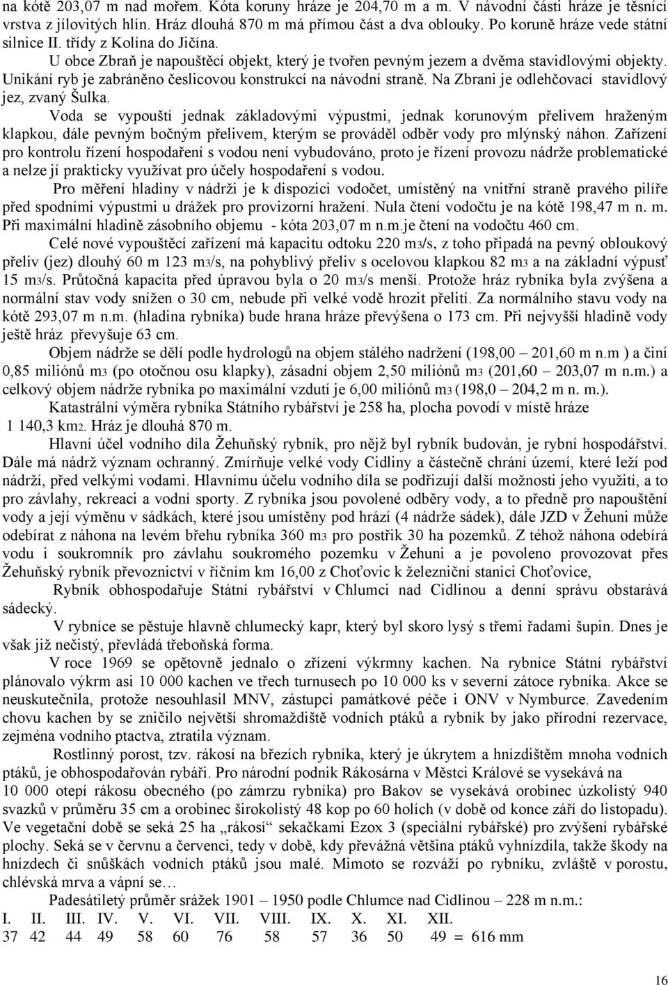 Unikání ryb je zabráněno česlicovou konstrukcí na návodní straně. Na Zbrani je odlehčovací stavidlový jez, zvaný Šulka.