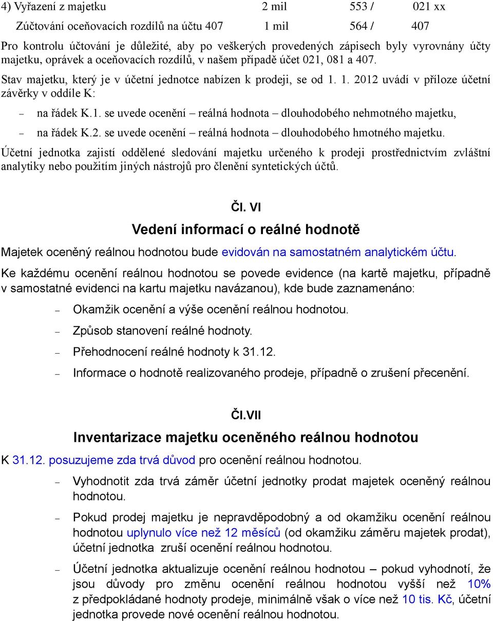 1. 2012 uvádí v příloze účetní závěrky v oddíle K: na řádek K.1. se uvede ocenění reálná hodnota dlouhodobého nehmotného majetku, na řádek K.2. se uvede ocenění reálná hodnota dlouhodobého hmotného majetku.