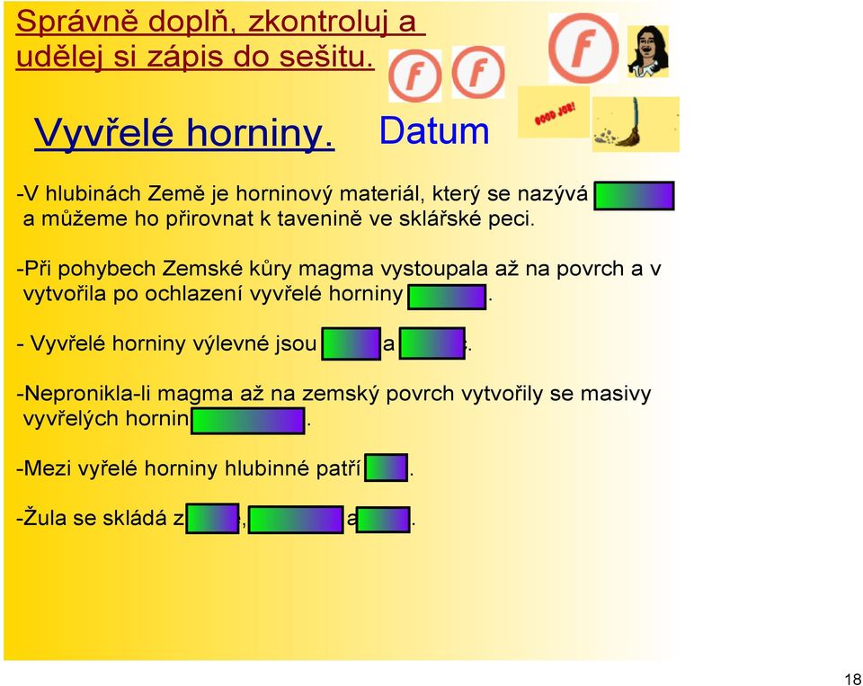 Při pohybech Zemské kůry magma vystoupala až na povrch a v vytvořila po ochlazení vyvřelé horniny výlevné.