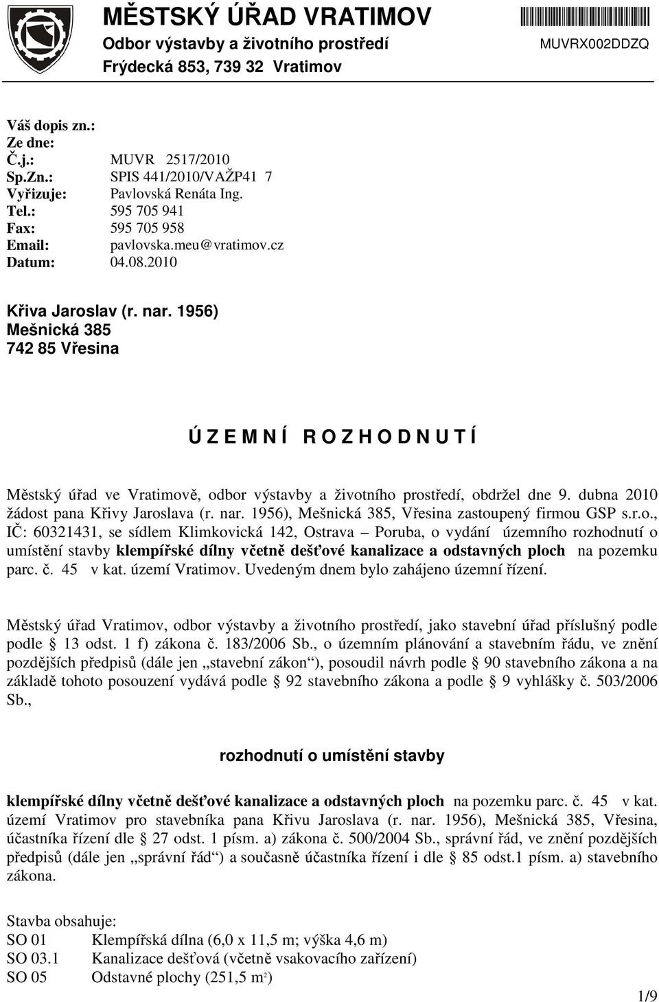 1956) Mešnická 385 742 85 Vřesina Ú Z E M N Í R O Z H O D N U T Í Městský úřad ve Vratimově, odbor výstavby a životního prostředí, obdržel dne 9. dubna 2010 žádost pana Křivy Jaroslava (r. nar.