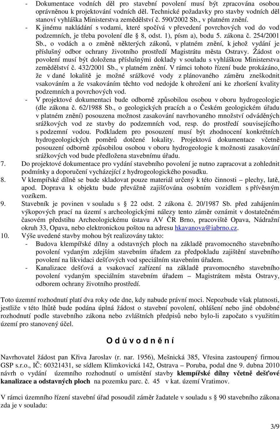 - K jinému nakládání s vodami, které spočívá v převedení povrchových vod do vod podzemních, je třeba povolení dle 8, odst. 1), písm a), bodu 5. zákona č. 254/2001 Sb.