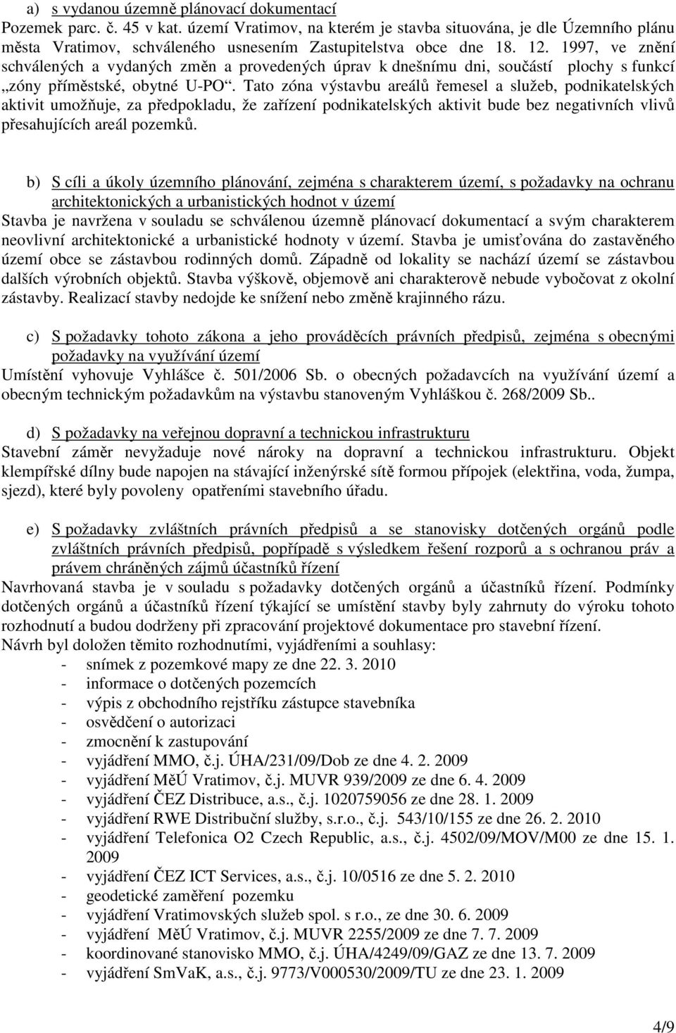 1997, ve znění schválených a vydaných změn a provedených úprav k dnešnímu dni, součástí plochy s funkcí zóny příměstské, obytné U-PO.