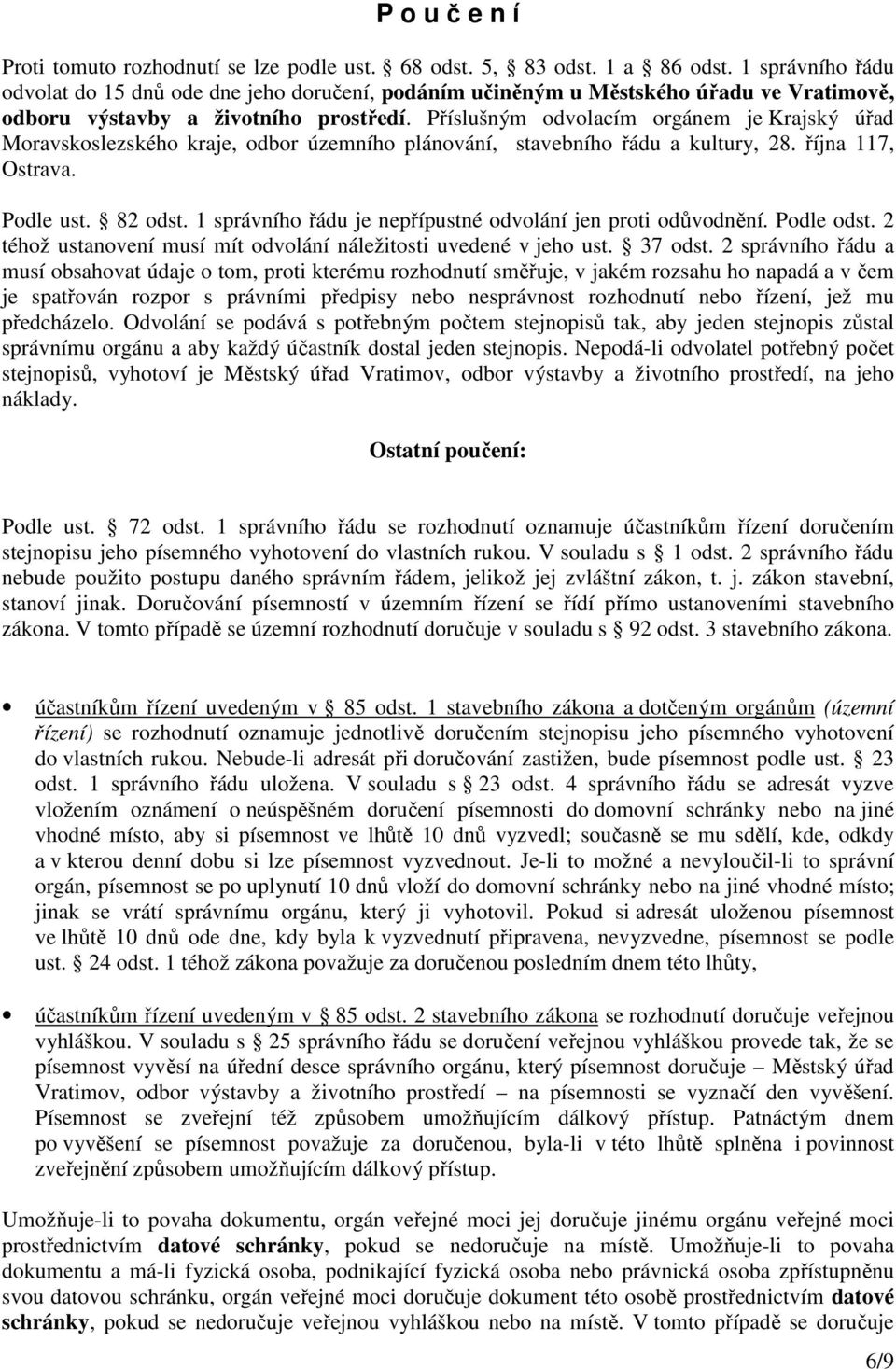 Příslušným odvolacím orgánem je Krajský úřad Moravskoslezského kraje, odbor územního plánování, stavebního řádu a kultury, 28. října 117, Ostrava. Podle ust. 82 odst.