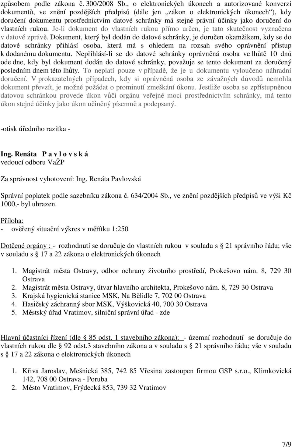 právní účinky jako doručení do vlastních rukou. Je-li dokument do vlastních rukou přímo určen, je tato skutečnost vyznačena v datové zprávě.