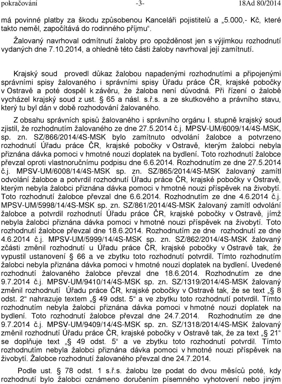 Krajský soud provedl důkaz žalobou napadenými rozhodnutími a připojenými správními spisy žalovaného i správními spisy Úřadu práce ČR, krajské pobočky v Ostravě a poté dospěl k závěru, že žaloba není