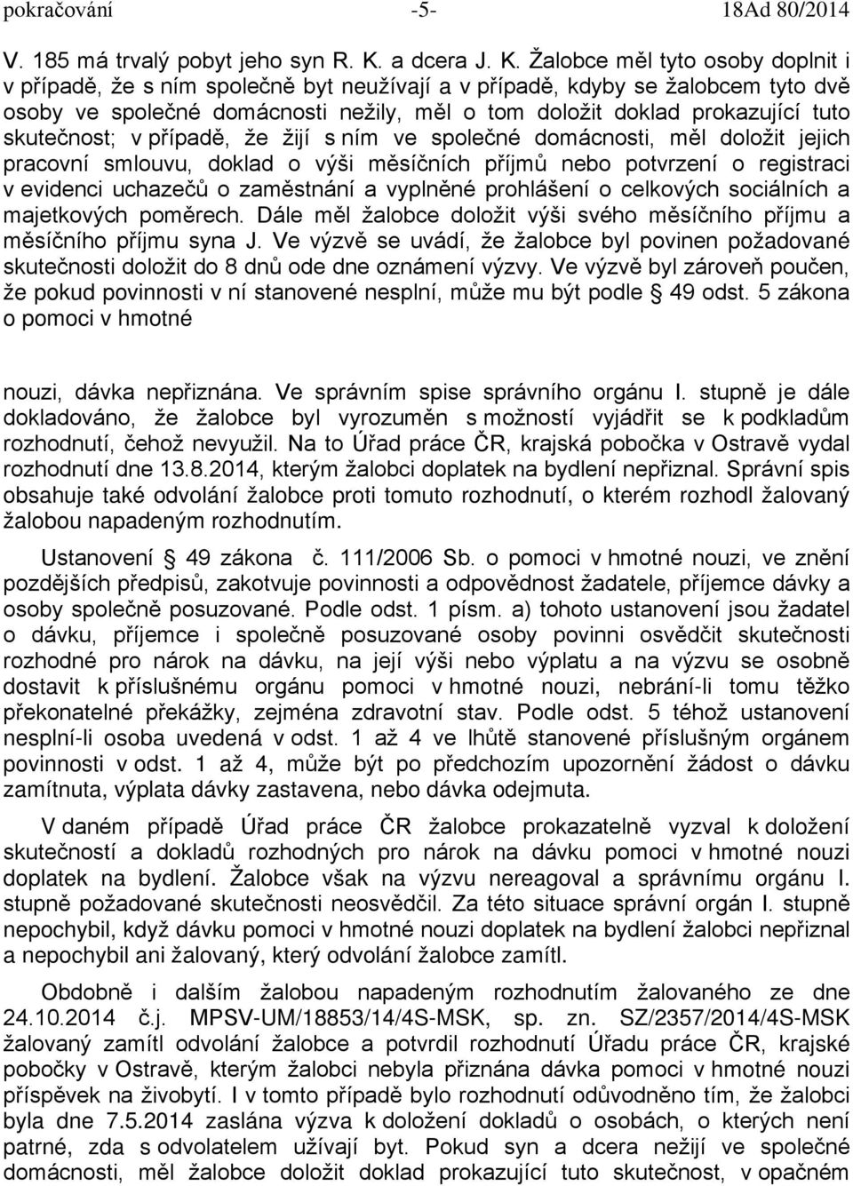 Žalobce měl tyto osoby doplnit i v případě, že s ním společně byt neužívají a v případě, kdyby se žalobcem tyto dvě osoby ve společné domácnosti nežily, měl o tom doložit doklad prokazující tuto