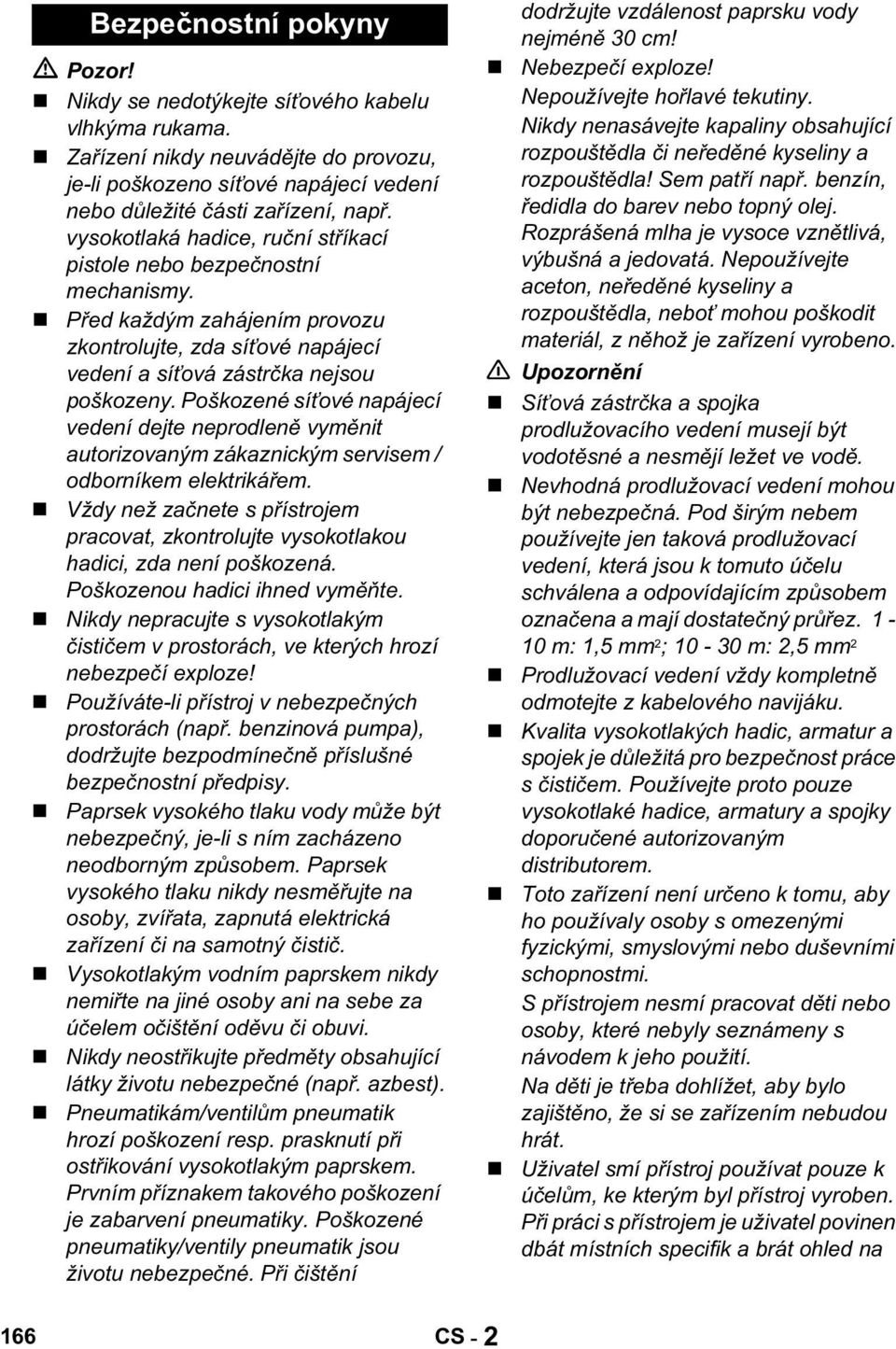 Poškozené sí ové napájecí vedení dejte neprodlen vym nit autorizovaným zákaznickým servisem / odborníkem elektriká em.