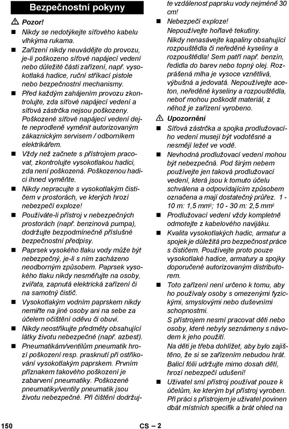Poškozené síťové napájecí vedení dejte neprodleně vyměnit autorizovaným zákaznickým servisem / odborníkem elektrikářem.