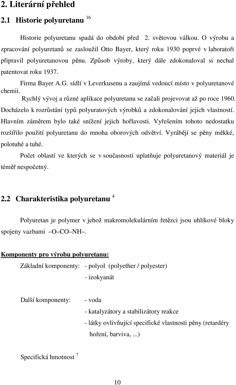 Firma Bayer A.G. sídlí v Leverkusenu a zaujímá vedoucí místo v polyuretanové chemii. Rychlý vývoj a různé aplikace polyuretanu se začali projevovat až po roce 1960.