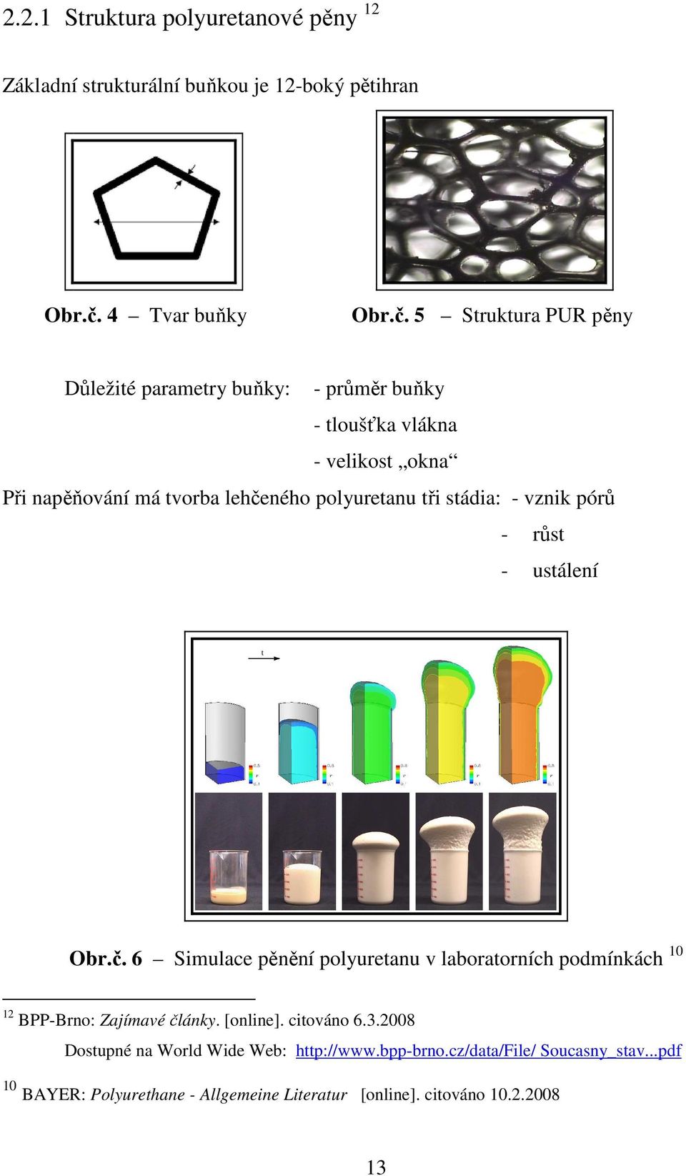5 Struktura PUR pěny Důležité parametry buňky: - průměr buňky - tloušťka vlákna - velikost okna Při napěňování má tvorba lehčeného polyuretanu