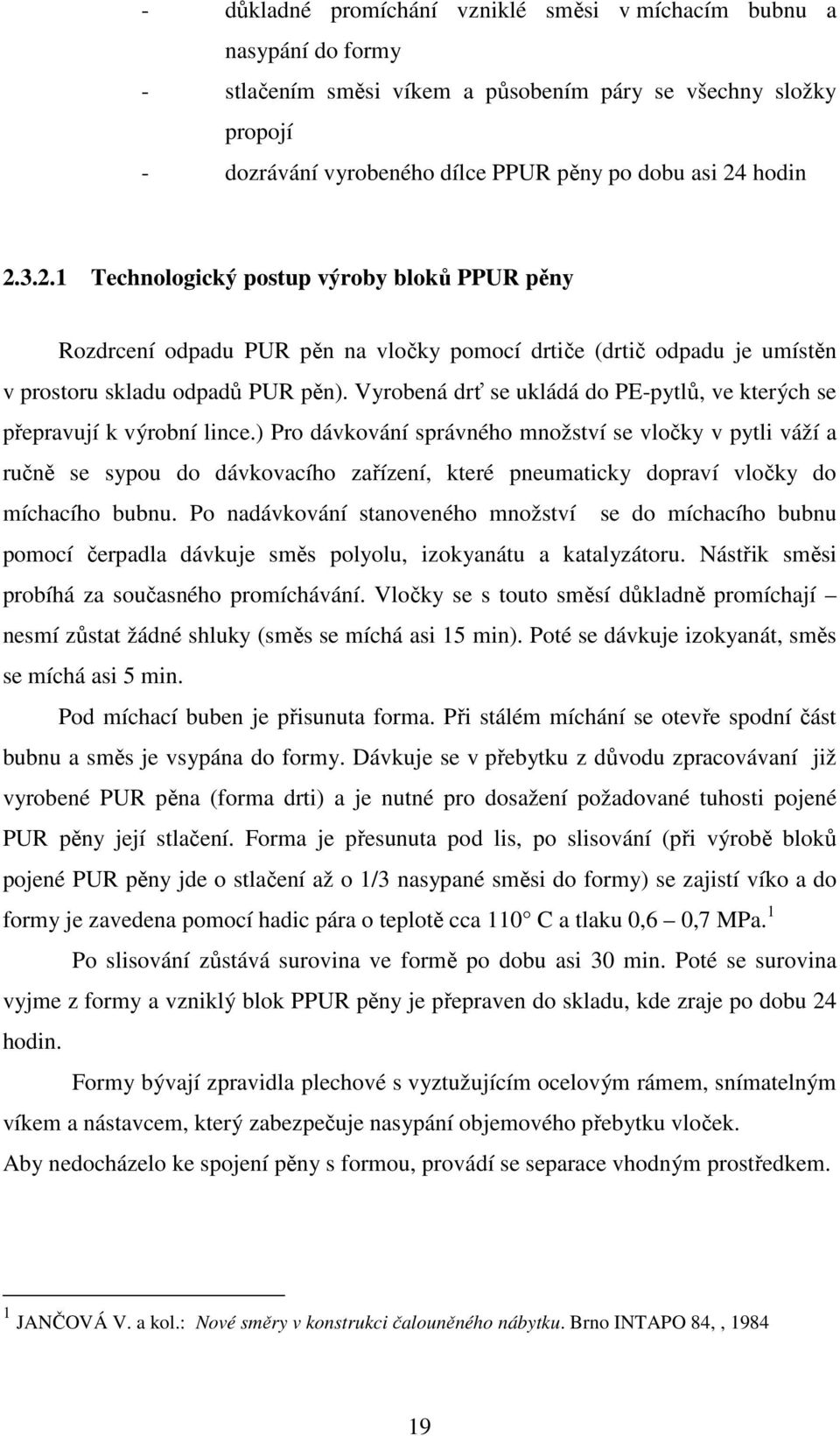 Vyrobená drť se ukládá do PE-pytlů, ve kterých se přepravují k výrobní lince.