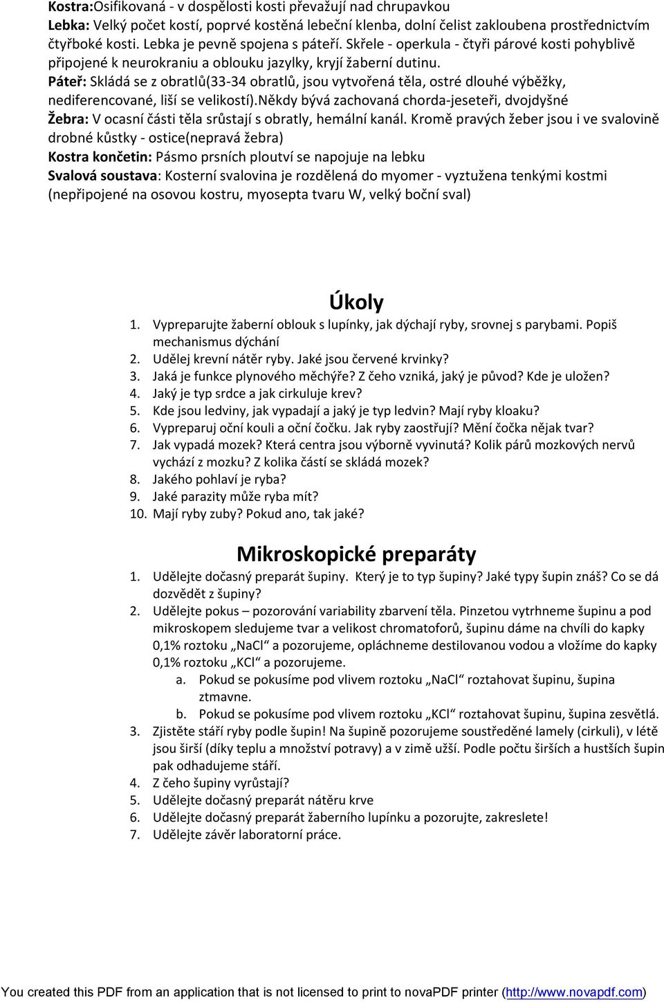 Páteř: Skládá se z obratlů(33-34 obratlů, jsou vytvořená těla, ostré dlouhé výběžky, nediferencované, liší se velikostí).