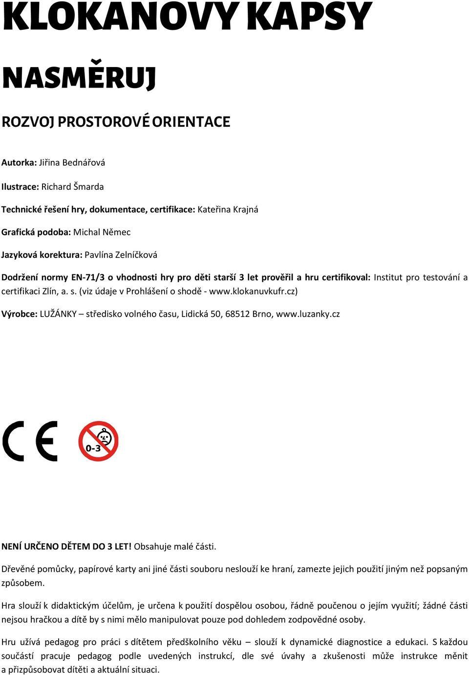 klokanuvkufr.cz) Výrobce: LUŽÁNKY středisko volného času, Lidická 50, 68512 Brno, www.luzanky.cz NENÍ URČENO DĚTEM DO 3 LET! Obsahuje malé části.