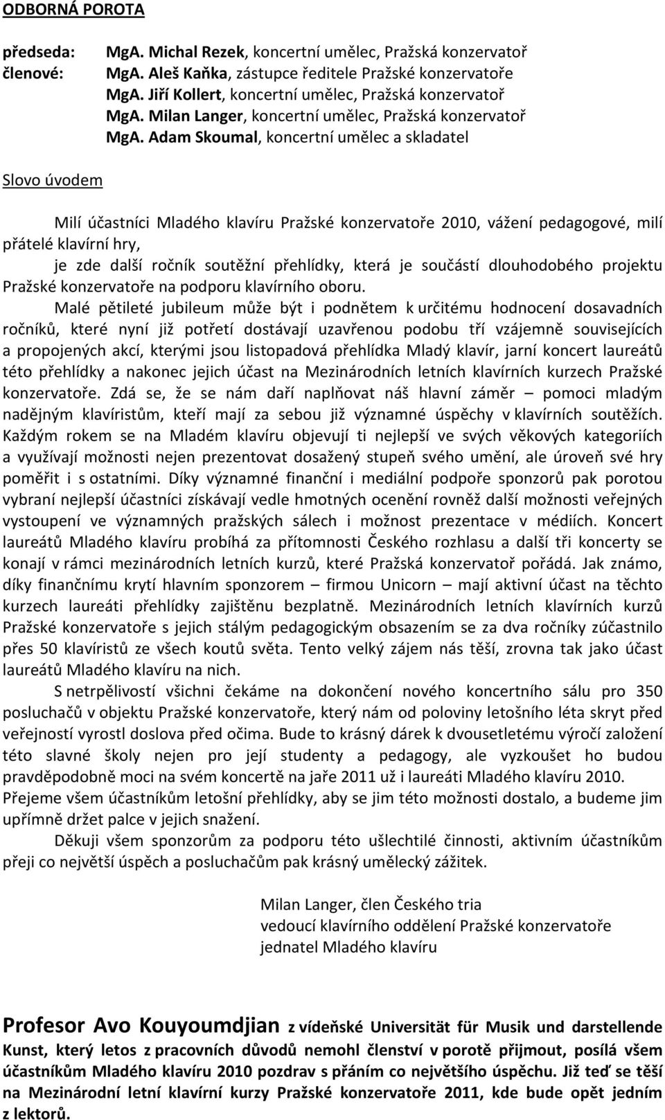 Adam Skoumal, koncertní umělec a skladatel Slovo úvodem Milí účastníci Mladého klavíru Pražské konzervatoře 2010, vážení pedagogové, milí přátelé klavírní hry, je zde další ročník soutěžní přehlídky,