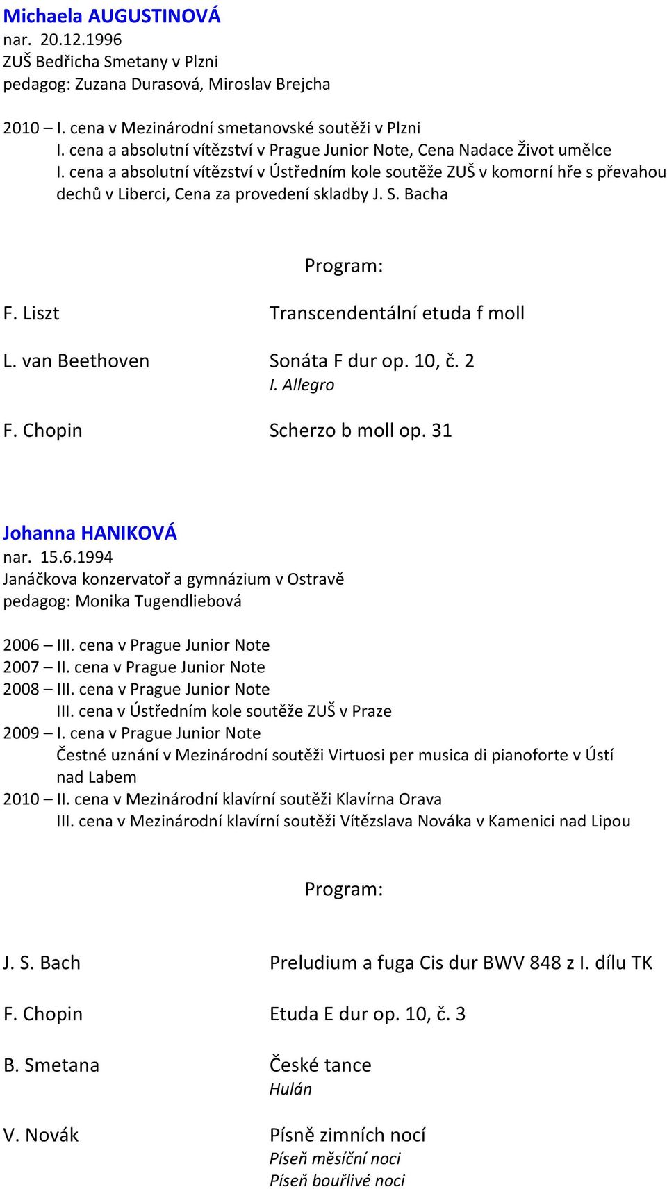 cena a absolutní vítězství v Ústředním kole soutěže ZUŠ v komorní hře s převahou dechů v Liberci, Cena za provedení skladby J. S. Bacha F. Liszt Transcendentální etuda f moll L.