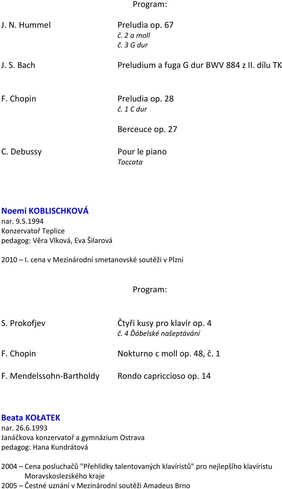 Prokofjev Čtyři kusy pro klavír op. 4 č. 4 Ďábelské našeptávání F. Chopin Nokturno c moll op. 48, č. 1 F. Mendelssohn Bartholdy Rondo capriccioso op. 14 Beata KOŁATEK nar. 26.