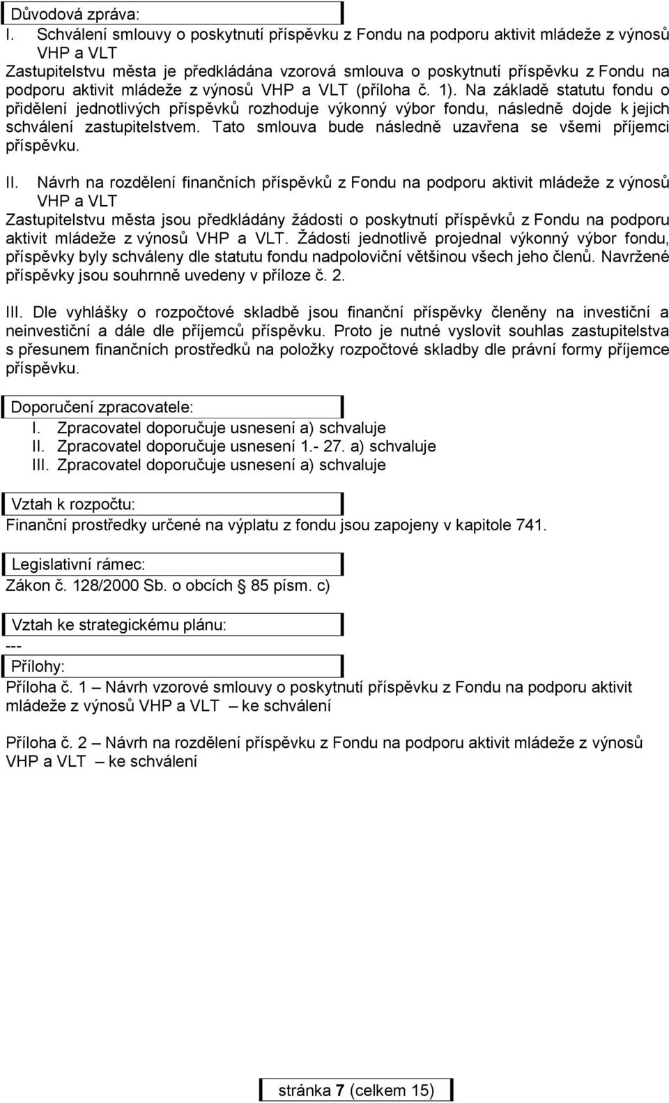 mládeže z výnosů VHP a VLT (příloha č. 1). Na základě statutu fondu o přidělení jednotlivých příspěvků rozhoduje výkonný výbor fondu, následně dojde k jejich schválení zastupitelstvem.