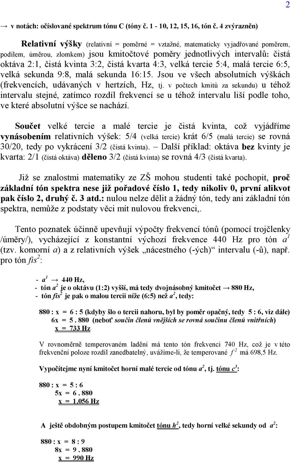 3:2, čistá kvarta 4:3, velká tercie 5:4, malá tercie 6:5, velká sekunda 9:8, malá sekunda 16:15. Jsou ve všech absolutních výškách (frekvencích, udávaných v hertzích, Hz, tj.