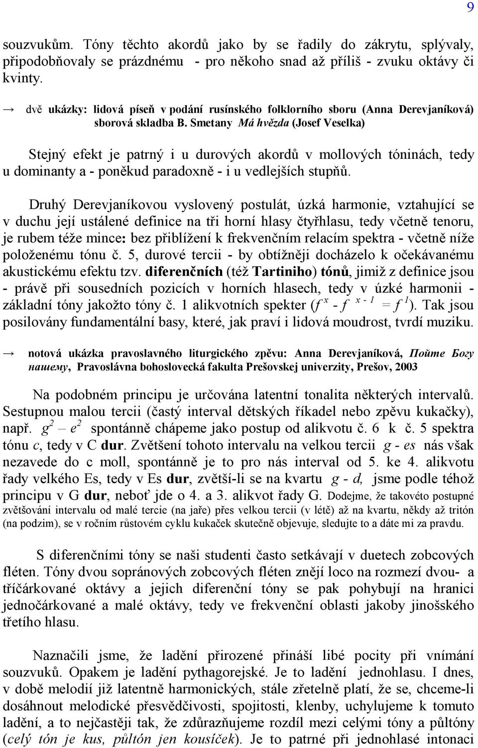 Smetany Má hvězda (Josef Veselka) Stejný efekt je patrný i u durových akordů v mollových tóninách, tedy u dominanty a - poněkud paradoxně - i u vedlejších stupňů.