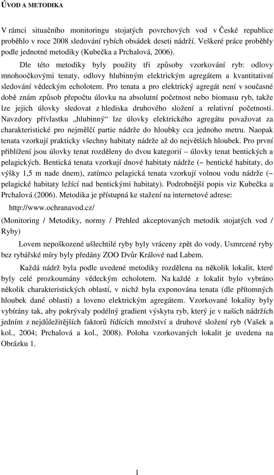 Dle této metodiky byly použity tři způsoby vzorkování ryb: odlovy mnohoočkovými tenaty, odlovy hlubinným elektrickým agregátem a kvantitativní sledování vědeckým echolotem.