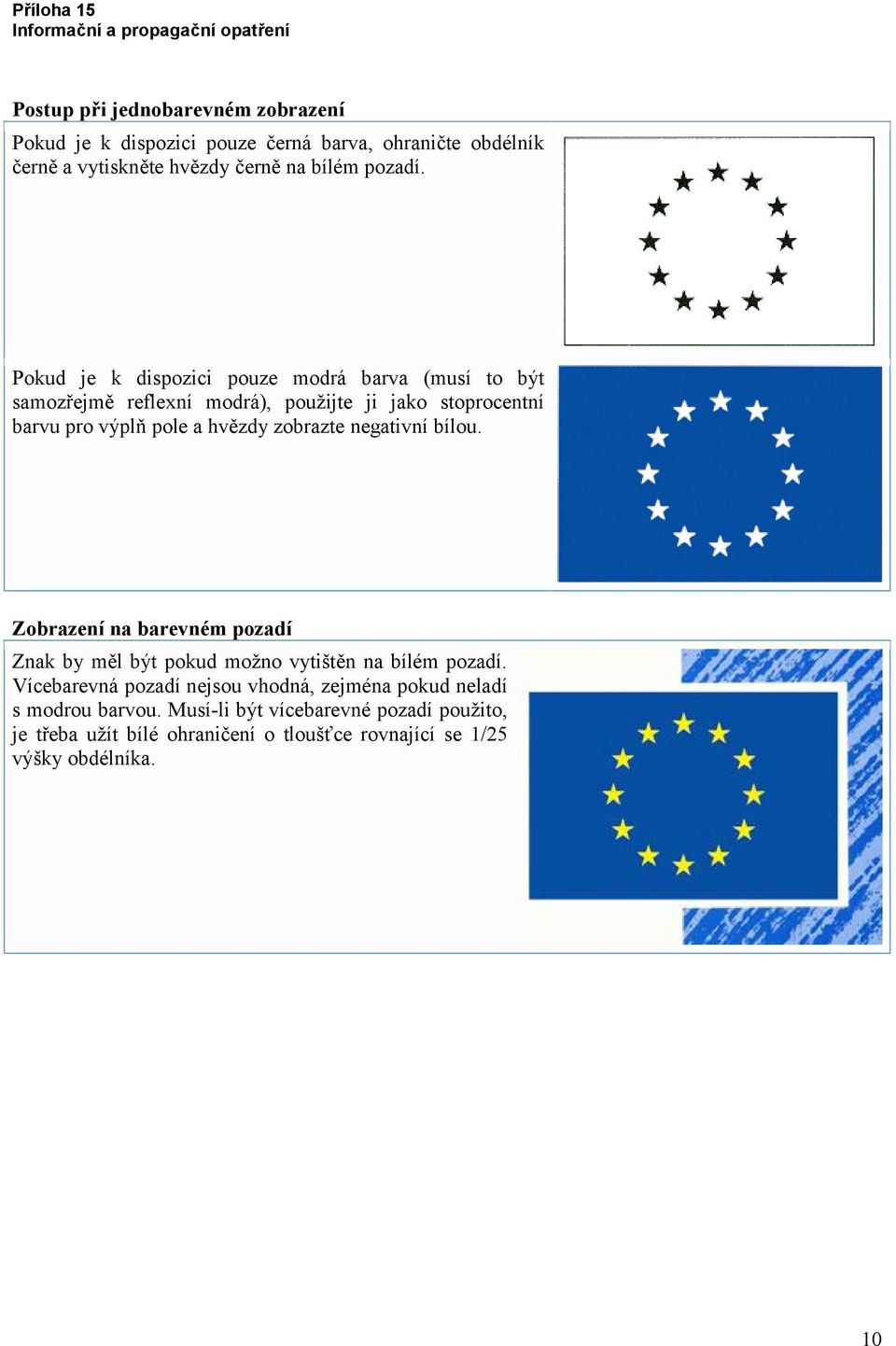 zobrazte negativní bílou. Zobrazení na barevném pozadí Znak by měl být pokud možno vytištěn na bílém pozadí.