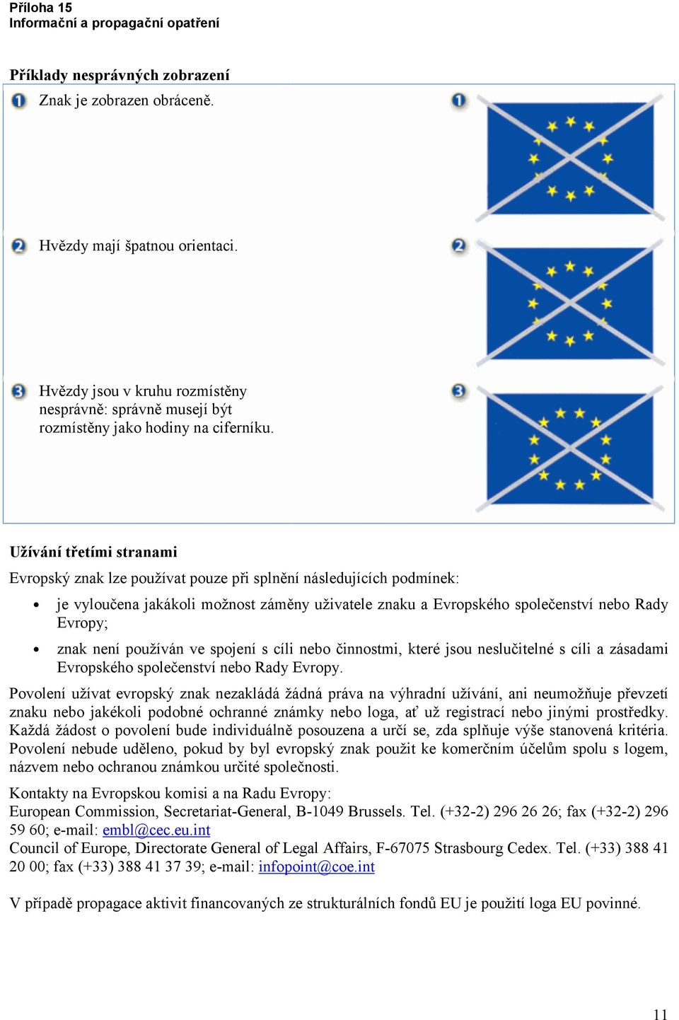 není používán ve spojení s cíli nebo činnostmi, které jsou neslučitelné s cíli a zásadami Evropského společenství nebo Rady Evropy.