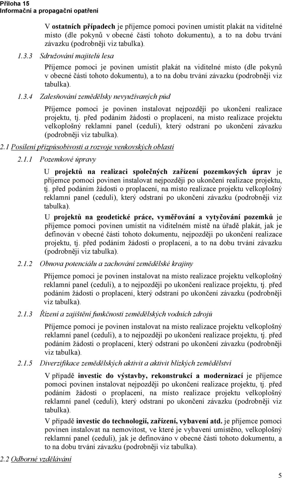 před podáním žádosti o proplacení, na místo realizace projektu velkoplošný reklamní panel (ceduli), který odstraní po ukončení závazku (podrobněji viz tabulka). 2.