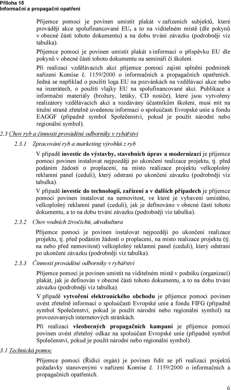 Při realizaci vzdělávacích akcí příjemce pomoci zajistí splnění podmínek nařízení Komise č. 119/2000 o informačních a propagačních opatřeních.