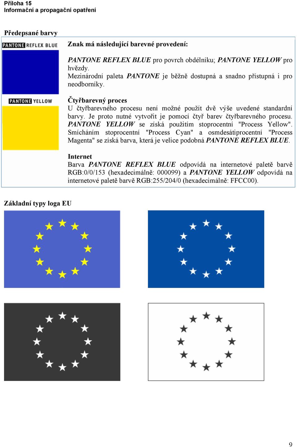 Je proto nutné vytvořit je pomocí čtyř barev čtyřbarevného procesu. PANTONE YELLOW se získá použitím stoprocentní "Process Yellow".