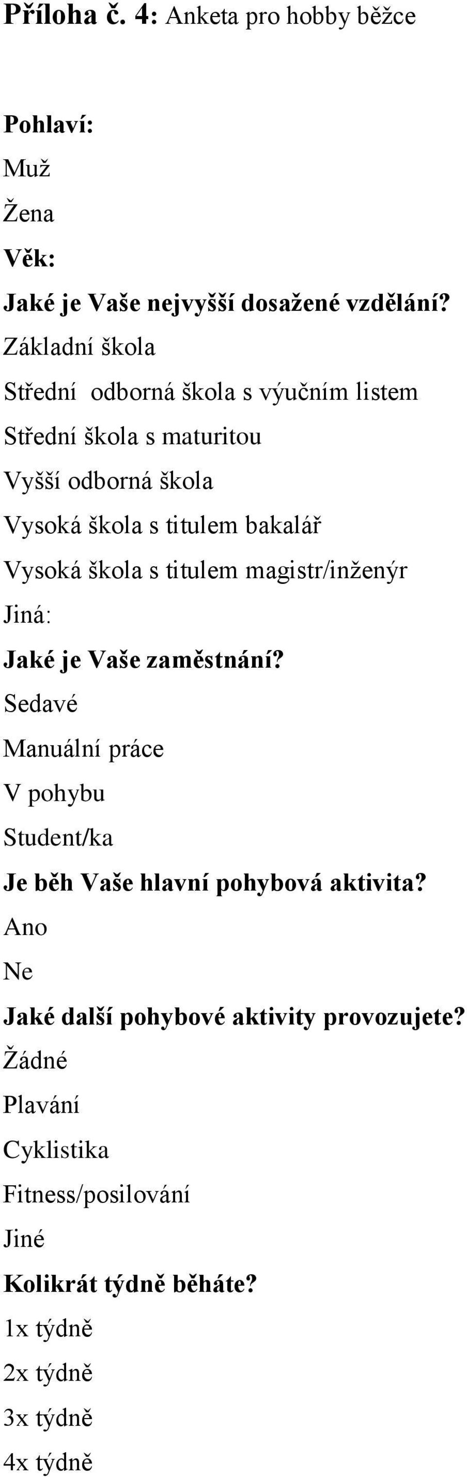 Vysoká škola s titulem magistr/inženýr Jiná: Jaké je Vaše zaměstnání?