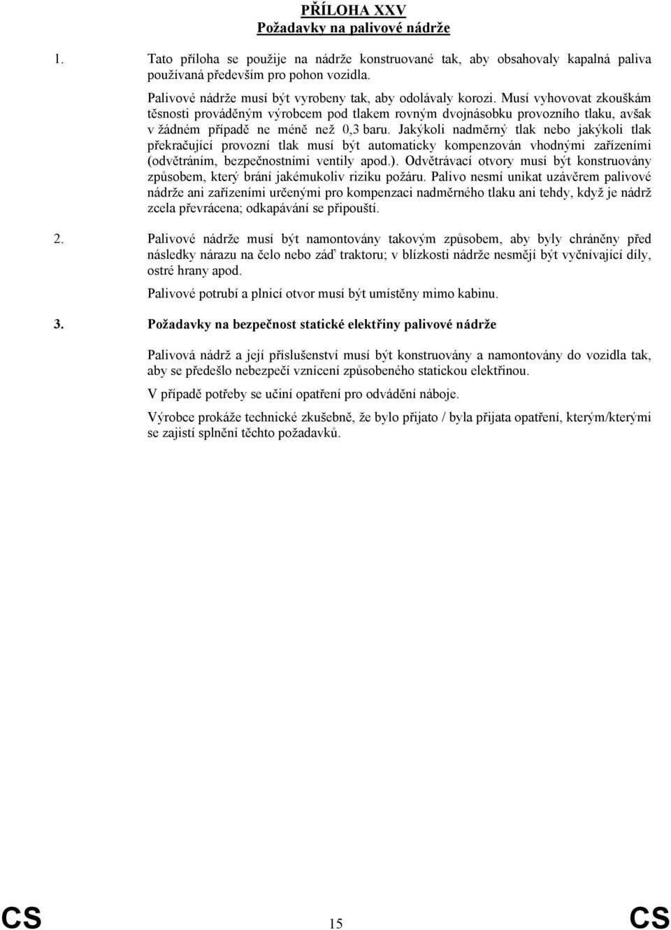 Musí vyhovovat zkouškám těsnosti prováděným výrobcem pod tlakem rovným dvojnásobku provozního tlaku, avšak v žádném případě ne méně než 0,3 baru.