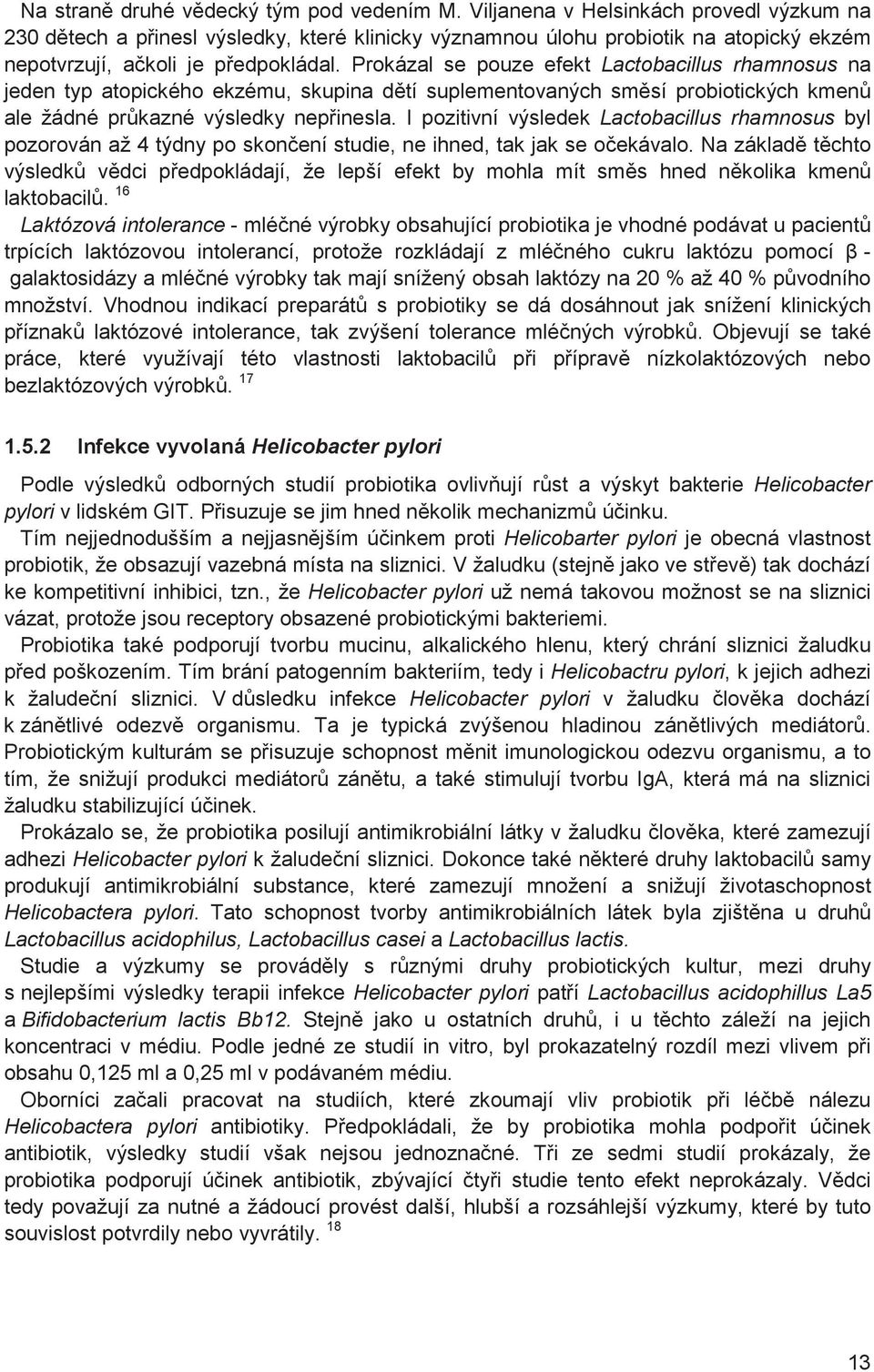 Prokázal se pouze efekt Lactobacillus rhamnosus na jeden typ atopického ekzému, skupina d tí suplementovaných sm sí probiotických kmen ale žádné pr kazné výsledky nep inesla.