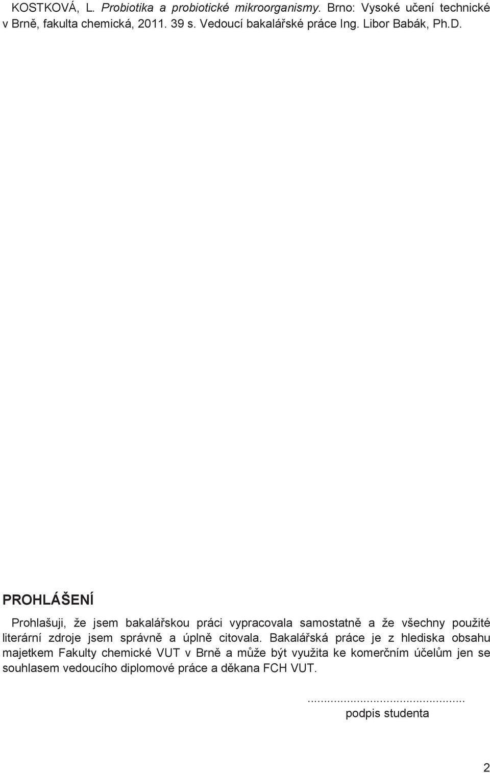 PROHLÁŠENÍ Prohlašuji, že jsem bakalá skou práci vypracovala samostatn a že všechny použité literární zdroje jsem správn a