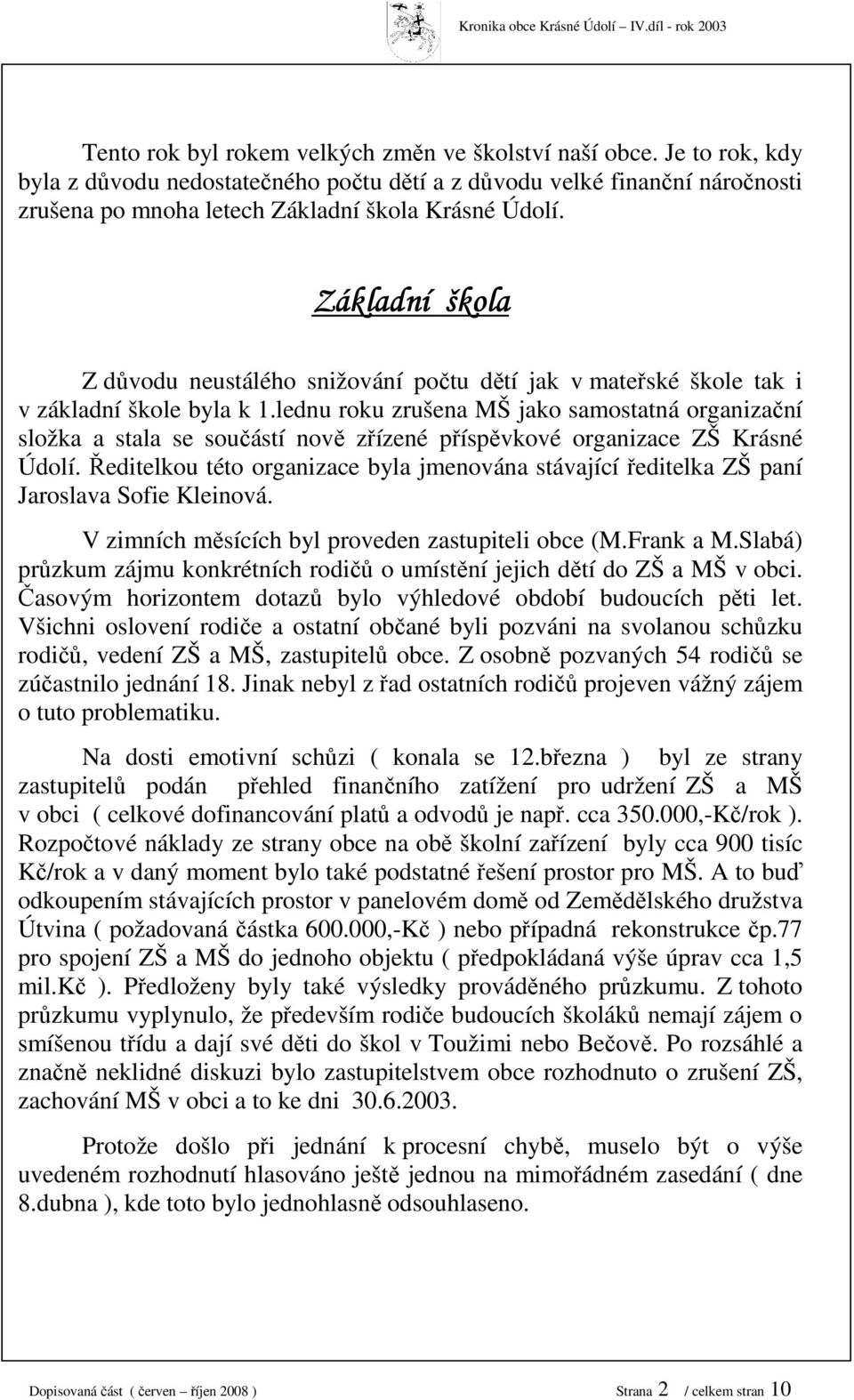 Základní škola Z důvodu neustálého snižování počtu dětí jak v mateřské škole tak i v základní škole byla k.