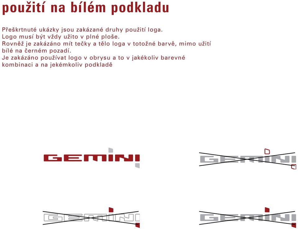 Rovněž je zakázáno mít tečky a tělo loga v totožné barvě, mimo užití bílé