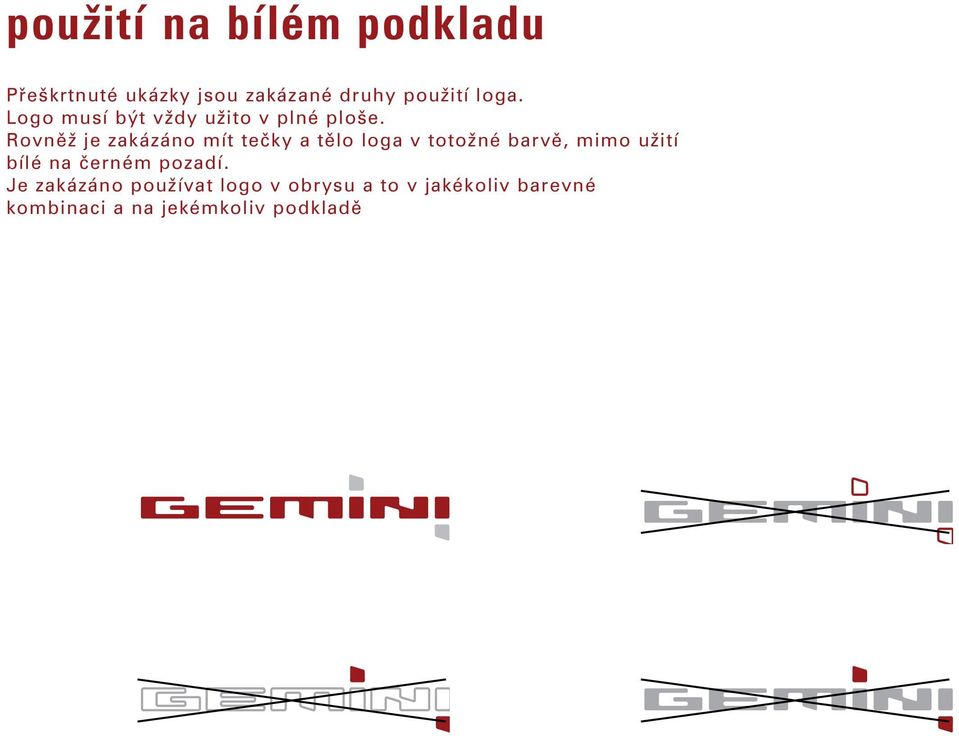 Rovněž je zakázáno mít tečky a tělo loga v totožné barvě, mimo užití bílé