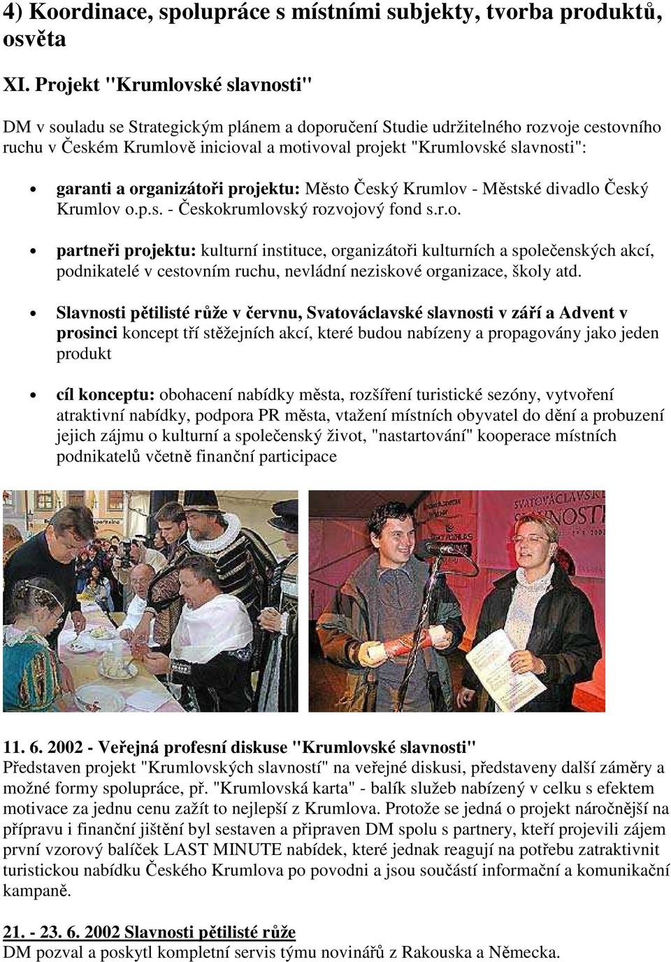 garanti a organizátoři projektu: Město Český Krumlov - Městské divadlo Český Krumlov o.p.s. - Českokrumlovský rozvojový fond s.r.o. partneři projektu: kulturní instituce, organizátoři kulturních a společenských akcí, podnikatelé v cestovním ruchu, nevládní neziskové organizace, školy atd.