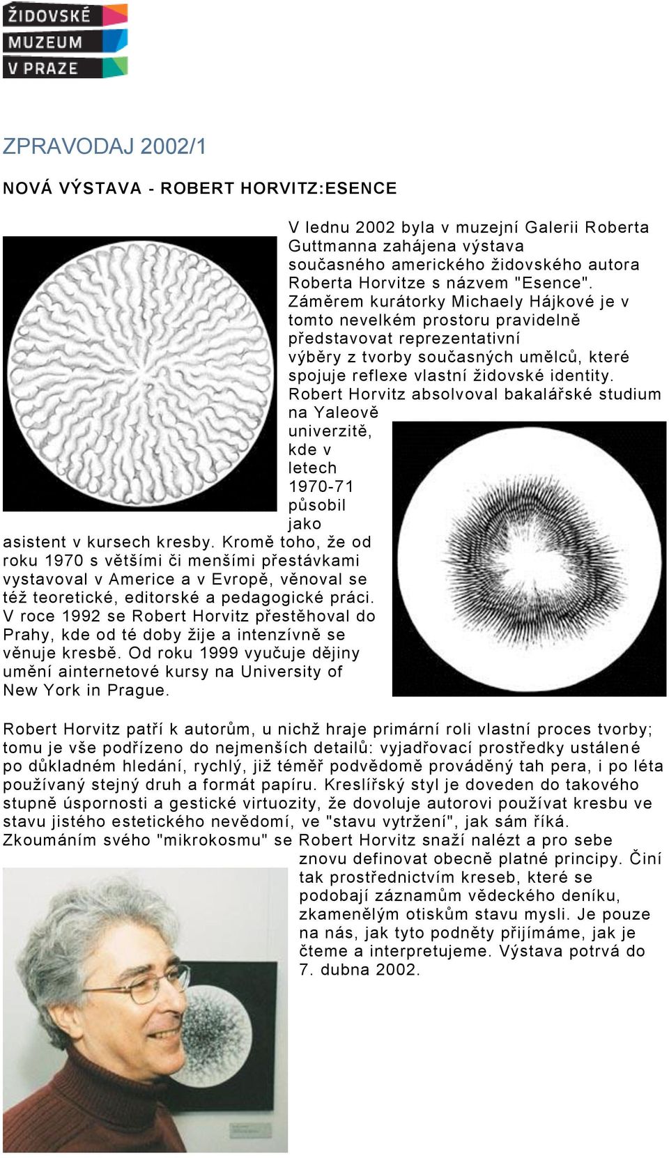 Robert Horvitz absolvoval bakalářské studium na Yaleově univerzitě, kde v letech 1970-71 působil jako asistent v kursech kresby.