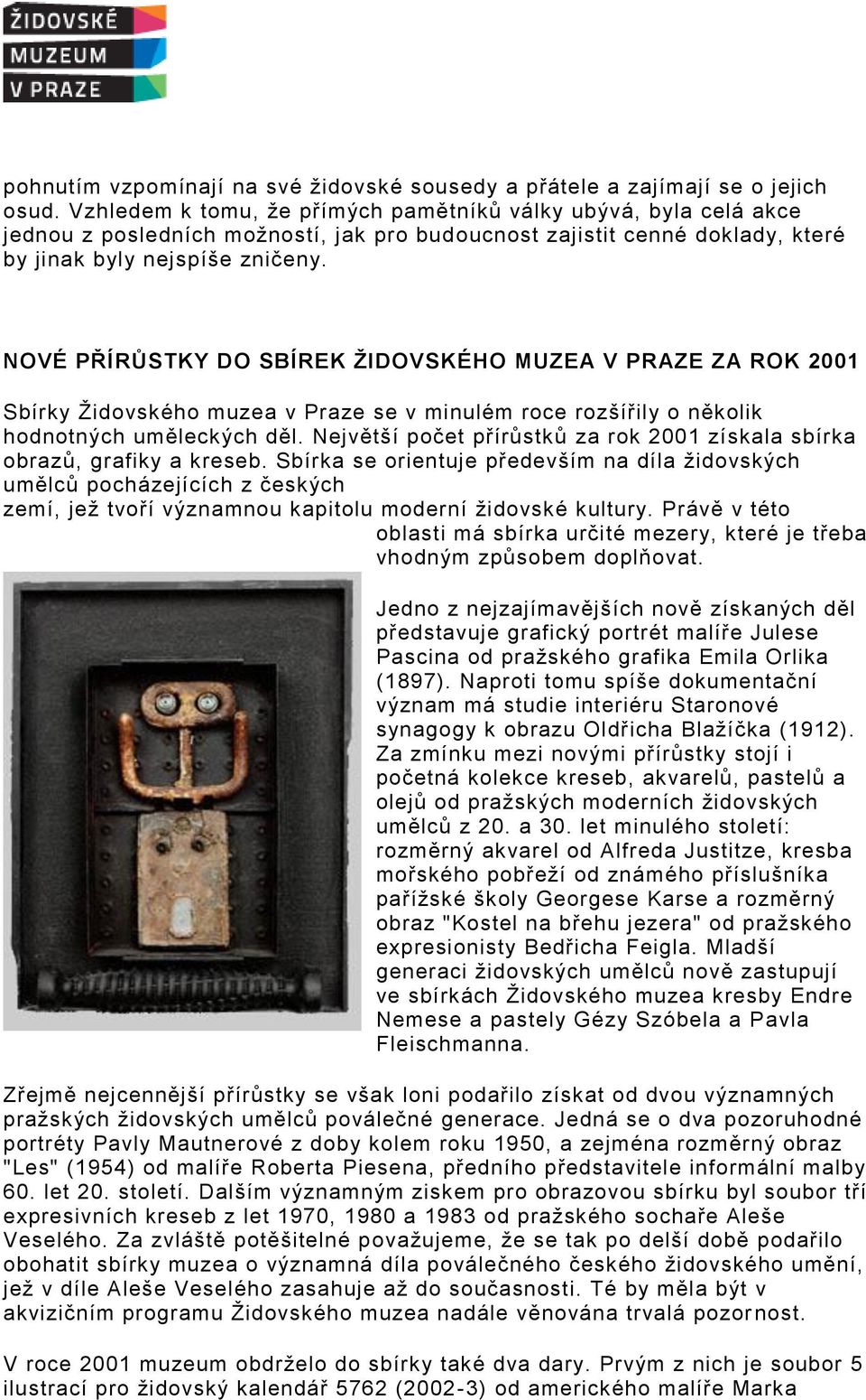 NOVÉ PŘÍRŮSTKY DO SBÍREK ŽIDOVSKÉHO MUZEA V PRAZE ZA ROK 2001 Sbírky Židovského muzea v Praze se v minulém roce rozšířily o několik hodnotných uměleckých děl.