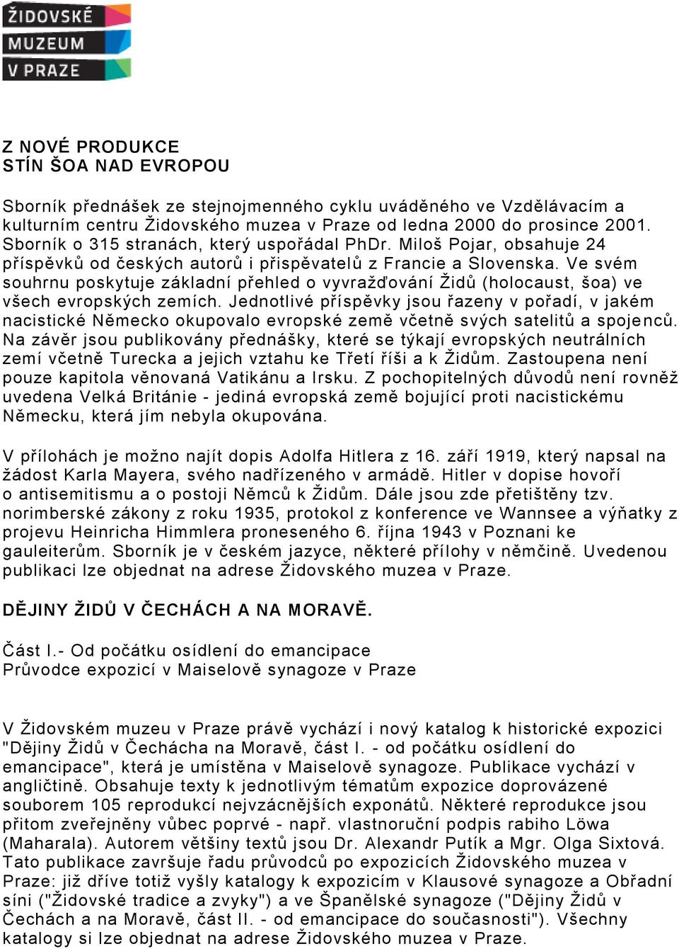 Ve svém souhrnu poskytuje základní přehled o vyvražďování Židů (holocaust, šoa) ve všech evropských zemích.