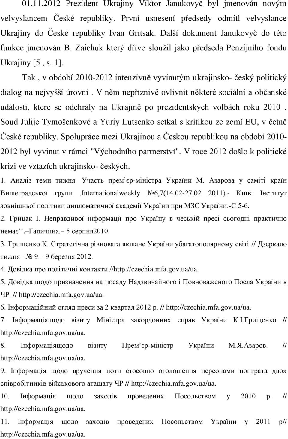 Tak, v období 2010-2012 intenzivně vyvinutým ukrajinsko- český politický dialog na nejvyšší úrovni.