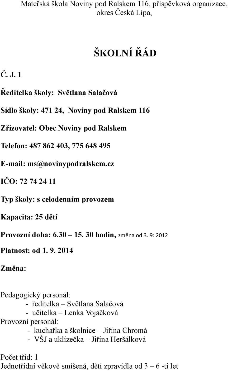 ms@novinypodralskem.cz IČO: 72 74 24 11 Typ školy: s celodenním provozem Kapacita: 25 dětí Provozní doba: 6.30 15. 30 hodin, změna od 3. 9: