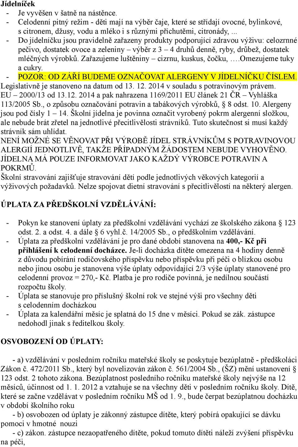 Zařazujeme luštěniny cizrnu, kuskus, čočku,.omezujeme tuky a cukry. - POZOR: OD ZÁŘÍ BUDEME OZNAČOVAT ALERGENY V JÍDELNÍČKU ČÍSLEM. Legislativně je stanoveno na datum od 13. 12.