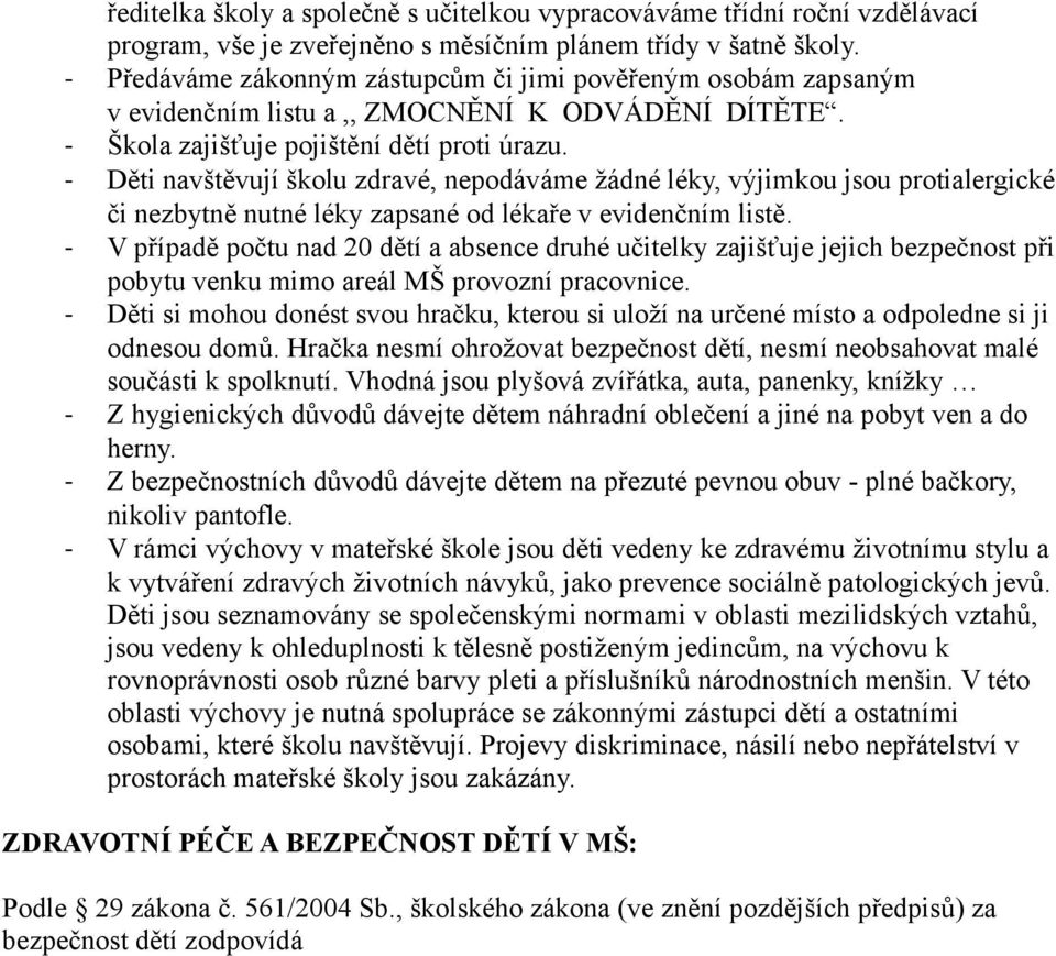 - Děti navštěvují školu zdravé, nepodáváme žádné léky, výjimkou jsou protialergické či nezbytně nutné léky zapsané od lékaře v evidenčním listě.