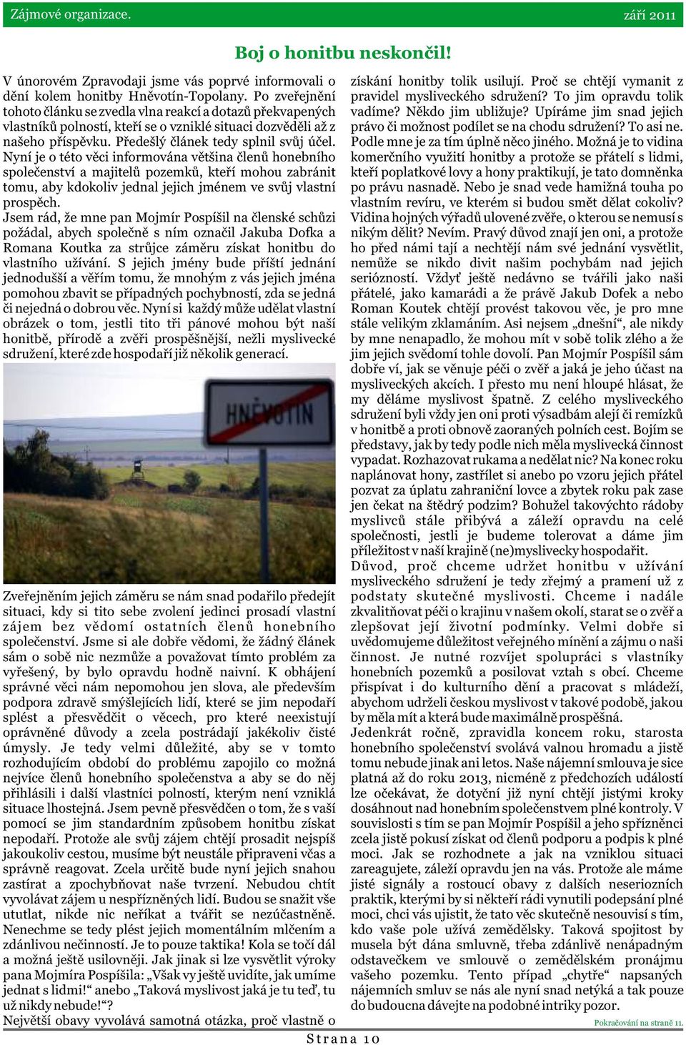 Nyní je o této vìci informována vìtšina èlenù honebního spoleèenství a majitelù pozemkù, kteøí mohou zabránit tomu, aby kdokoliv jednal jejich jménem ve svùj vlastní prospìch.