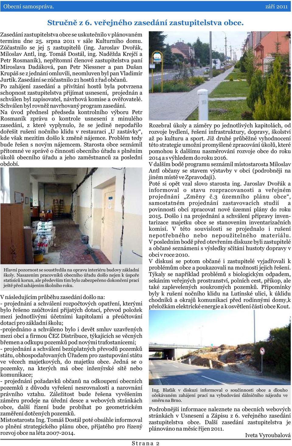 Nadìžda Krejèí a Petr Rosmaník), nepøítomní èlenové zastupitelstva paní Miroslava Dadáková, pan Petr Niessner a pan Dušan Krupáš se z jednání omluvili, neomluven byl pan Vladimír Jurtík.