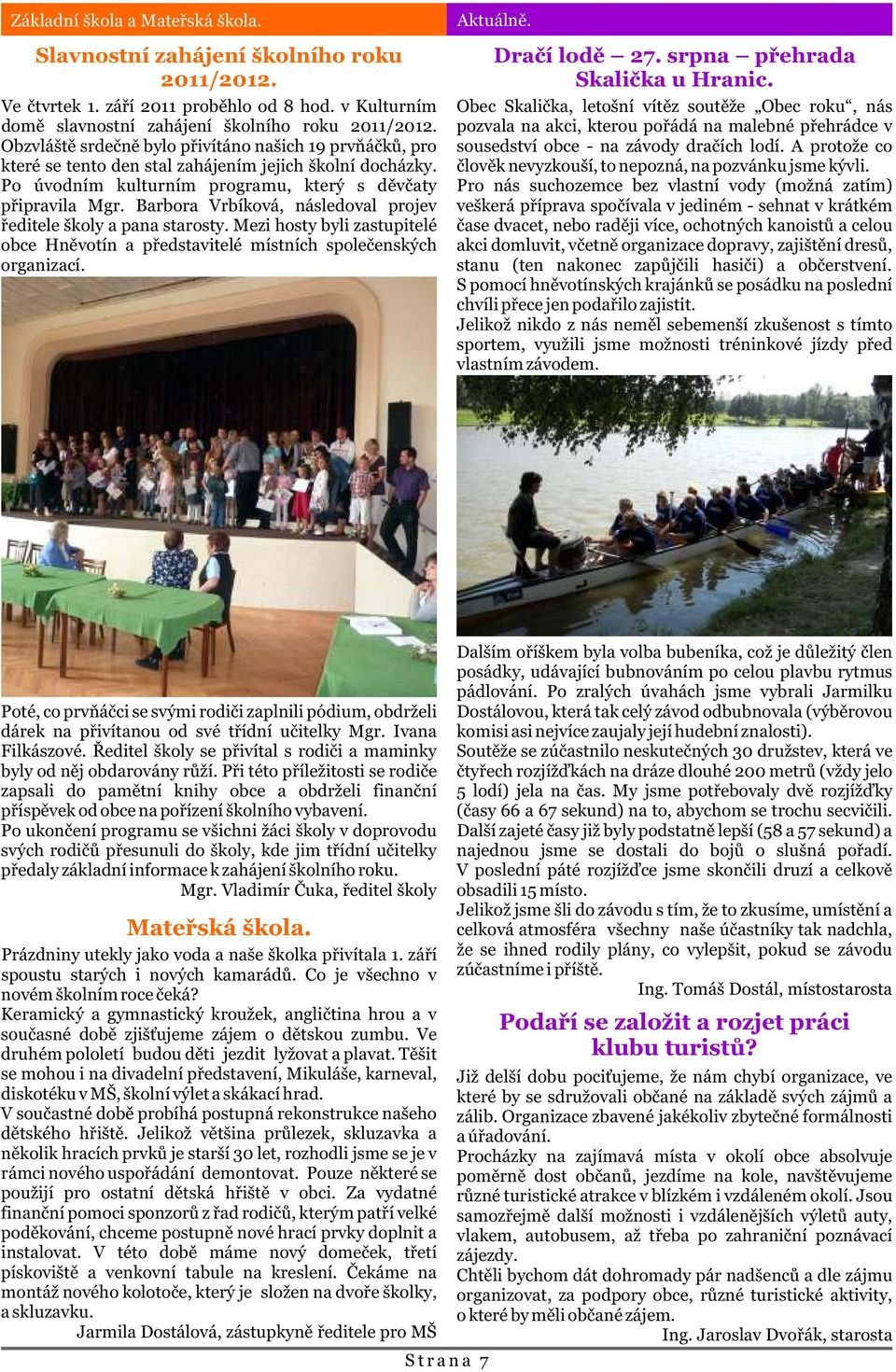 Barbora Vrbíková, následoval projev øeditele školy a pana starosty. Mezi hosty byli zastupitelé obce Hnìvotín a pøedstavitelé místních spoleèenských organizací. Aktuálnì. Draèí lodì 27.