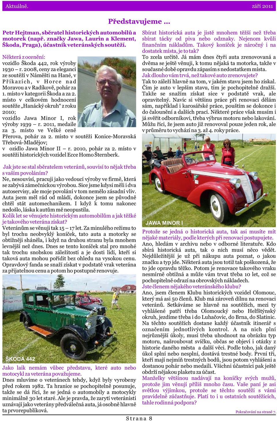 místo v kategorii Škoda a za 2. místo v celkovém hodnocení soutìže Hanácký okruh z roku 2010; vozidlo Jawa Minor I, rok výroby 1939 r. 2011, medaile za 3. místo ve Velké cenì Pøerova, pohár za 2.